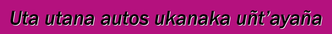 Uta utana autos ukanaka uñt’ayaña