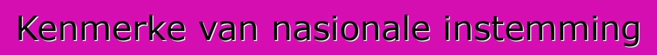 Kenmerke van nasionale instemming