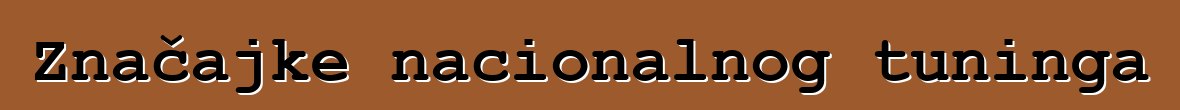 Značajke nacionalnog tuninga