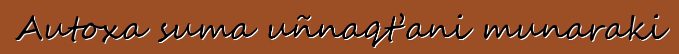 Autoxa suma uñnaqt’ani munaraki