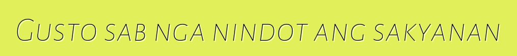 Gusto sab nga nindot ang sakyanan