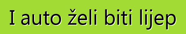 I auto želi biti lijep