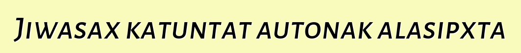 Jiwasax katuntat autonak alasipxta