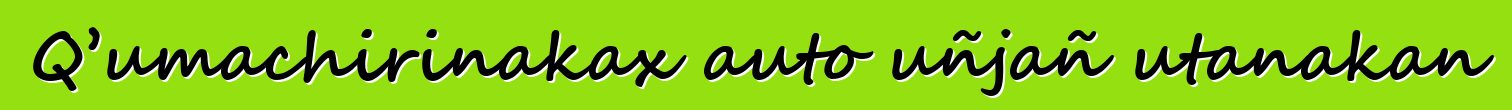 Q’umachirinakax auto uñjañ utanakan