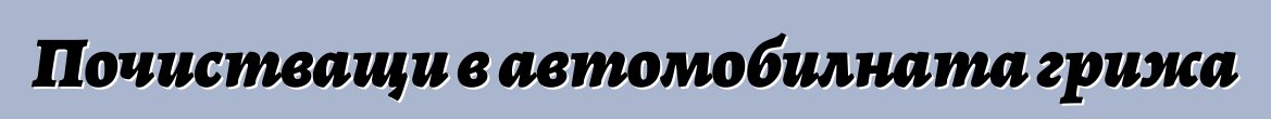 Почистващи в автомобилната грижа
