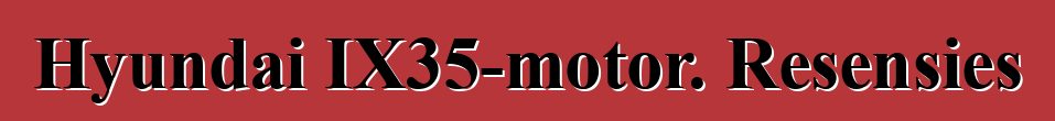 Hyundai IX35-motor. Resensies