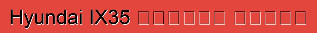 Hyundai IX35 গাড়ি। রিভিউ