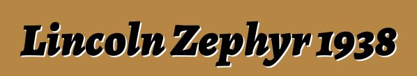 Lincoln Zephyr 1938