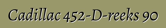 Cadillac 452-D-reeks 90