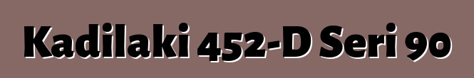 Kadilaki 452-D Seri 90