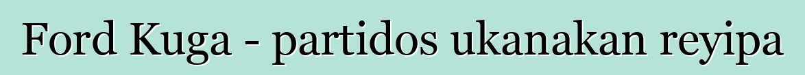 Ford Kuga - partidos ukanakan reyipa