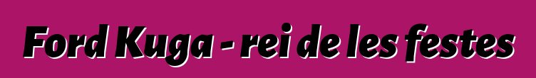 Ford Kuga - rei de les festes