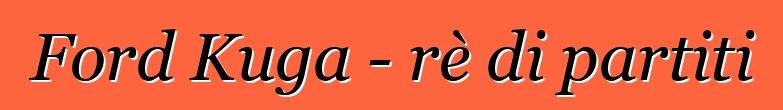 Ford Kuga - rè di partiti