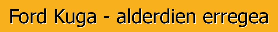 Ford Kuga - alderdien erregea