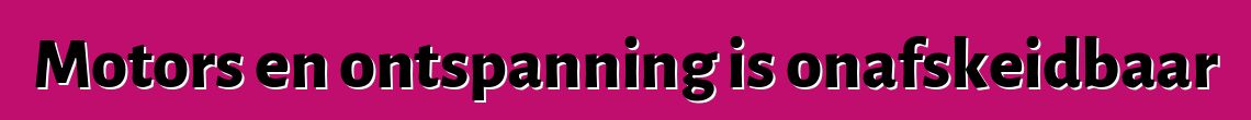 Motors en ontspanning is onafskeidbaar