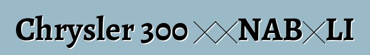 Chrysler 300 ƝƐNABƆLI