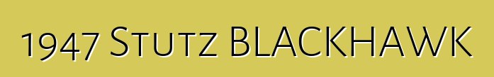 1947 Stutz BLACKHAWK