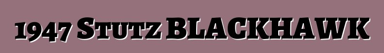 1947 Stutz BLACKHAWK
