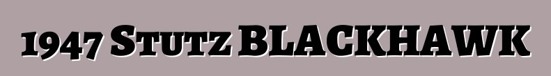 1947 Stutz BLACKHAWK