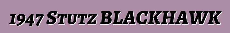 1947 Stutz BLACKHAWK