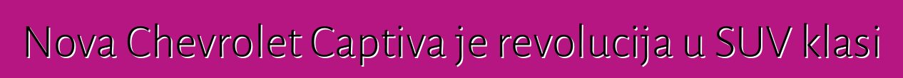 Nova Chevrolet Captiva je revolucija u SUV klasi