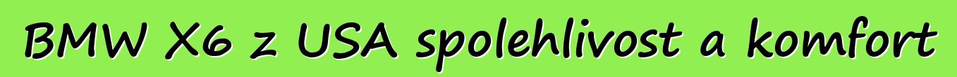 BMW X6 z USA spolehlivost a komfort