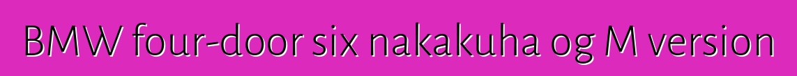 BMW four-door six nakakuha og M version
