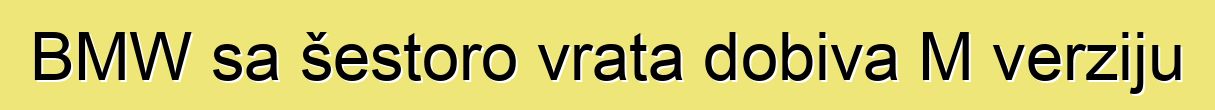 BMW sa šestoro vrata dobiva M verziju