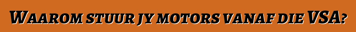 Waarom stuur jy motors vanaf die VSA?