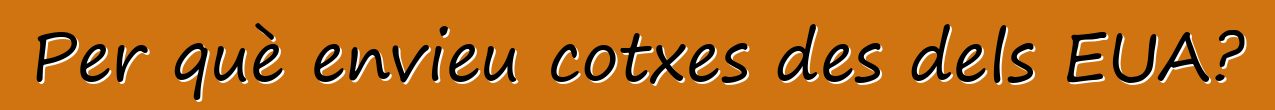 Per què envieu cotxes des dels EUA?