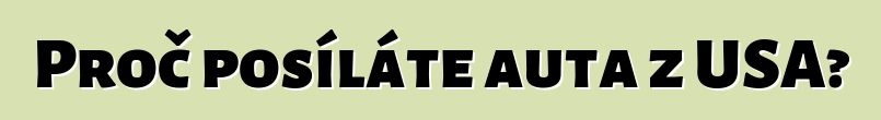 Proč posíláte auta z USA?