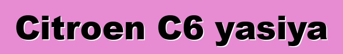 Citroen C6 yasiya