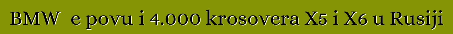 BMW će povući 4.000 krosovera X5 i X6 u Rusiji