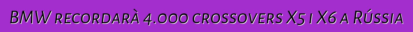 BMW recordarà 4.000 crossovers X5 i X6 a Rússia