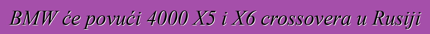 BMW će povući 4000 X5 i X6 crossovera u Rusiji