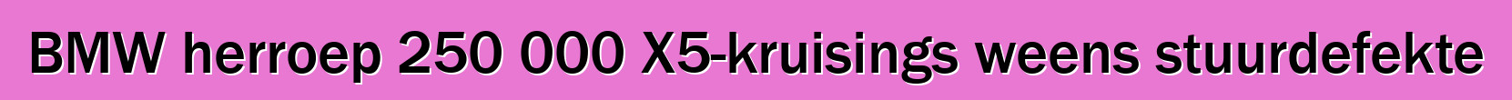 BMW herroep 250 000 X5-kruisings weens stuurdefekte