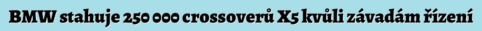 BMW stahuje 250 000 crossoverů X5 kvůli závadám řízení