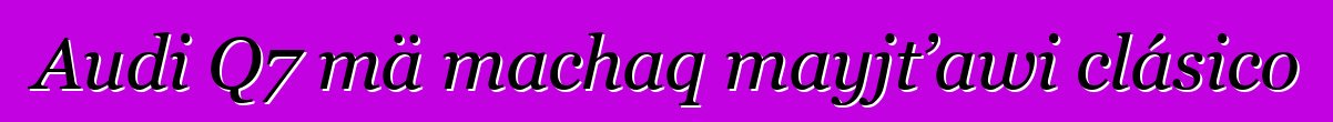 Audi Q7 mä machaq mayjt’awi clásico