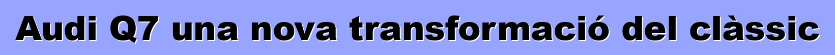 Audi Q7 una nova transformació del clàssic