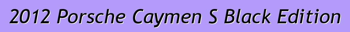 2012 Porsche Caymen S Black Edition
