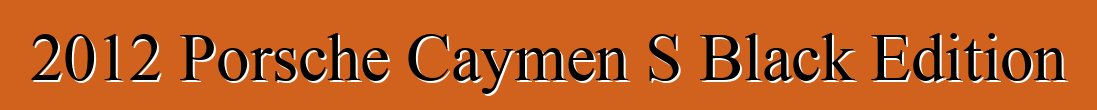 2012 Porsche Caymen S Black Edition