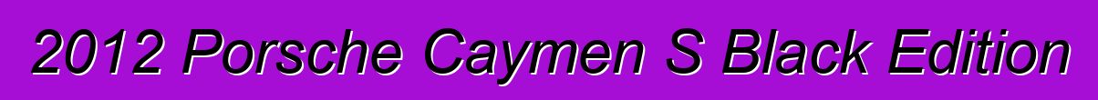 2012 Porsche Caymen S Black Edition