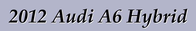 2012 Audi A6 Hybrid