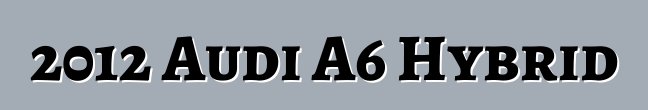 2012 Audi A6 Hybrid