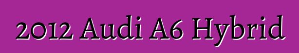 2012 Audi A6 Hybrid
