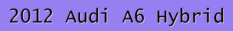 2012 Audi A6 Hybrid