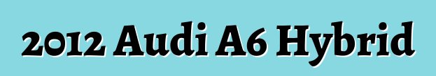 2012 Audi A6 Hybrid