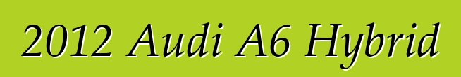 2012 Audi A6 Hybrid