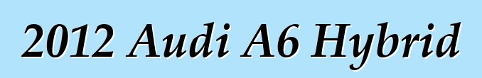 2012 Audi A6 Hybrid
