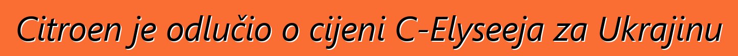 Citroen je odlučio o cijeni C-Elyseeja za Ukrajinu